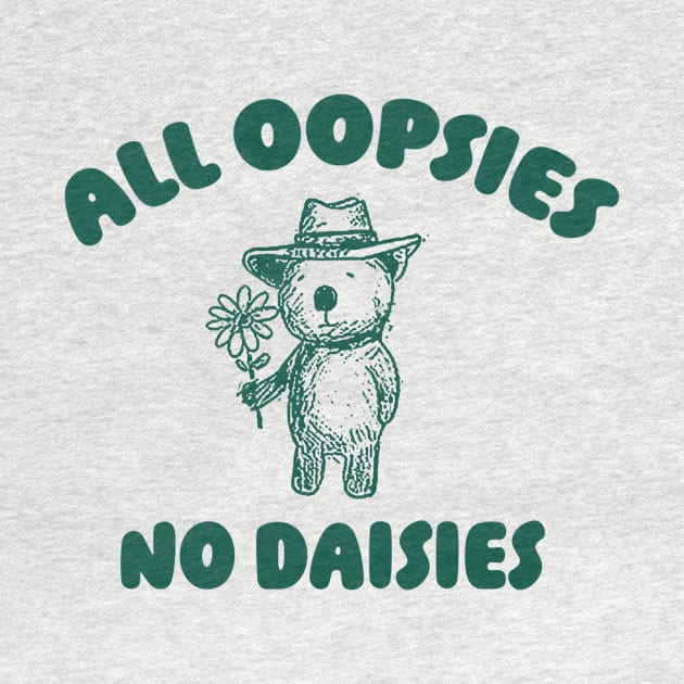 All Oopsies No Daisies, Bear Flower Shirt, Raccoon Sweatshirt, Cartoon Meme by ILOVEY2K